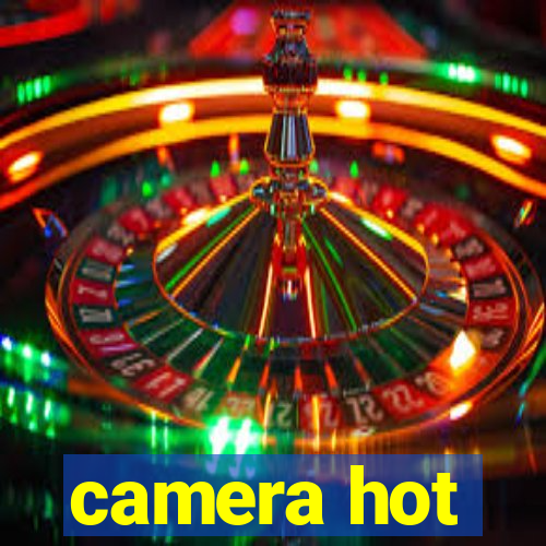 camera hot